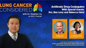 Lung Cancer Considered ADC Podcast with Drs. Ben Levy and Rebecca Heist