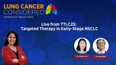 Live from TTLC25: Targeted Therapy in Early-Stage NSCLC Live from TTLC25: Targeted Therapy in Early-Stage NSCLC