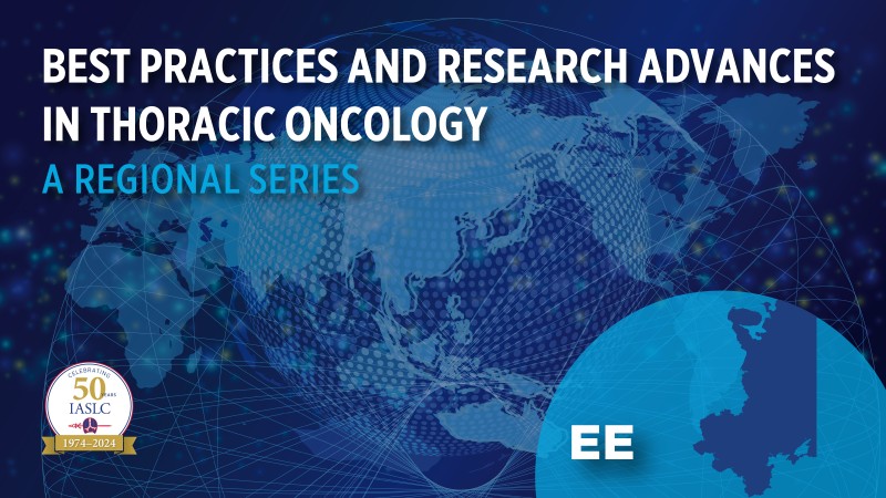 IASLC Best Practices and Research Advances in Thoracic Oncology a Regional Series - EE IASLC Best Practices and Research Advances in Thoracic Oncology a Regional Series - EE